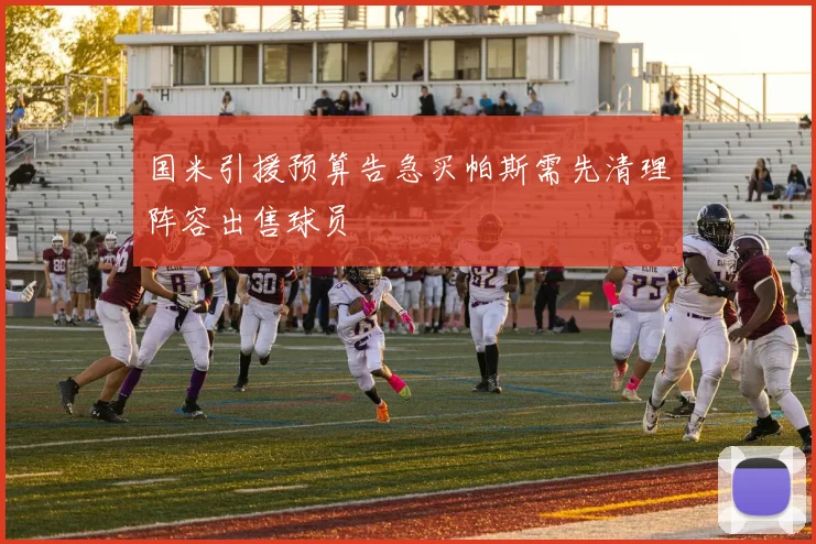 国米引援预算告急买帕斯需先清理阵容出售球员