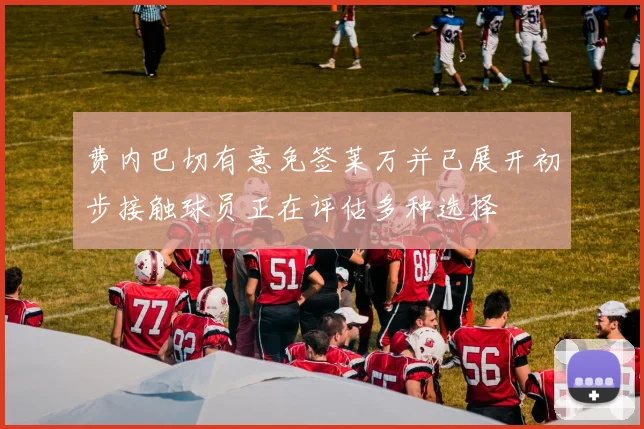 费内巴切有意免签莱万并已展开初步接触球员正在评估多种选择