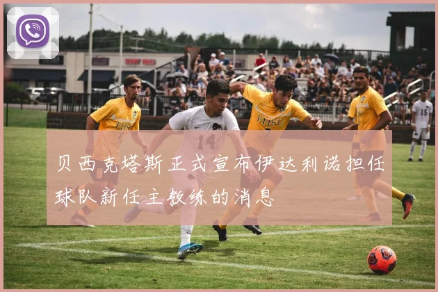 贝西克塔斯正式宣布伊达利诺担任球队新任主教练的消息